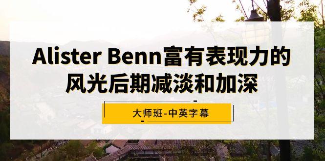 Alister Benn富有表现力的风光后期减淡和加深大师班-中英字幕-皮皮网创