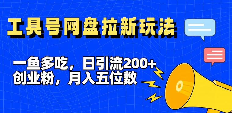 一鱼多吃，日引流200+创业粉，全平台工具号，网盘拉新新玩法月入5位数【揭秘】-皮皮网创