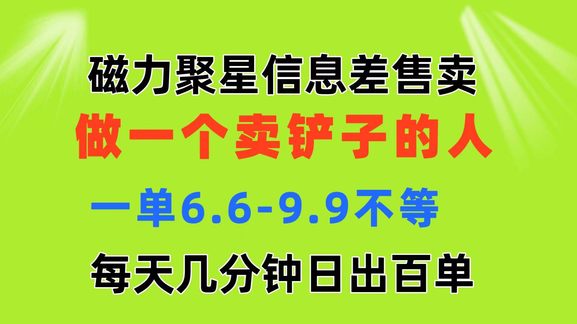 磁力聚星信息差 做一个卖铲子的人 一单6.6-9.9不等  每天几分钟 日出百单-皮皮网创