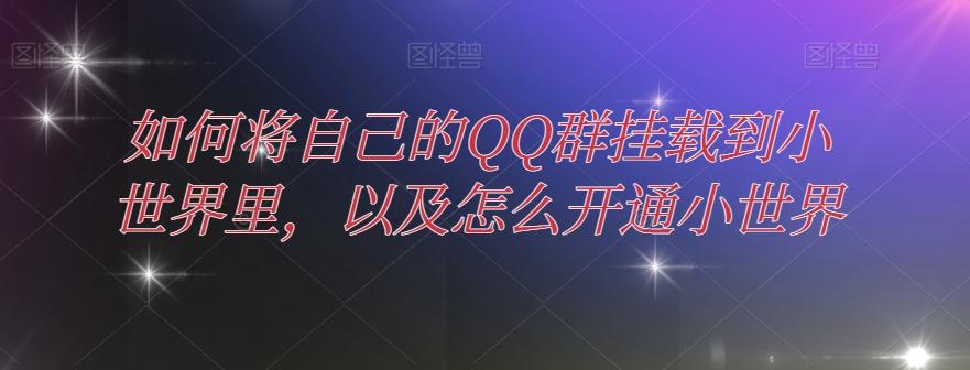 如何将自己的QQ群挂载到小世界里，以及怎么开通小世界-皮皮网创