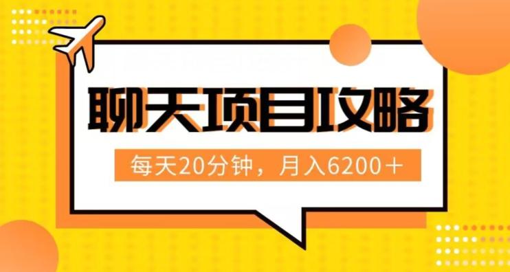 聊天项目最新玩法，每天20分钟，月入6200＋，附详细实操流程解析（六节课）【揭秘】-皮皮网创