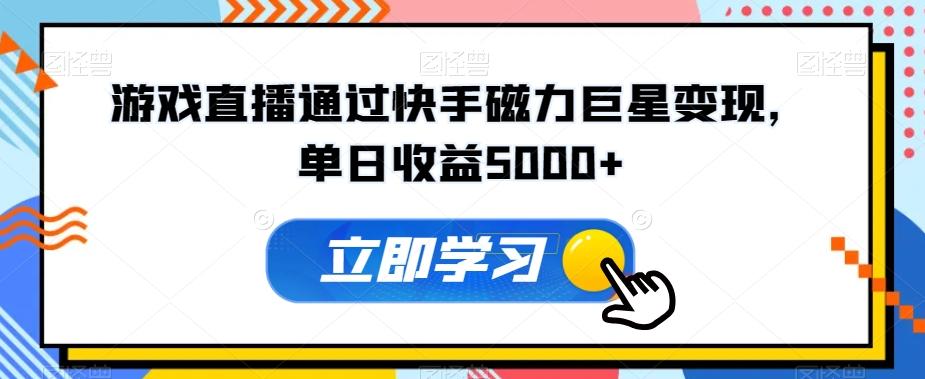 游戏直播通过快手磁力巨星变现，单日收益5000+-皮皮网创