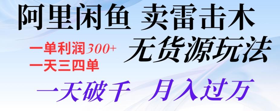 阿里闲鱼卖雷击木无货源玩法，一单利润300+，一天三四单，一天破千，月入过万-皮皮网创