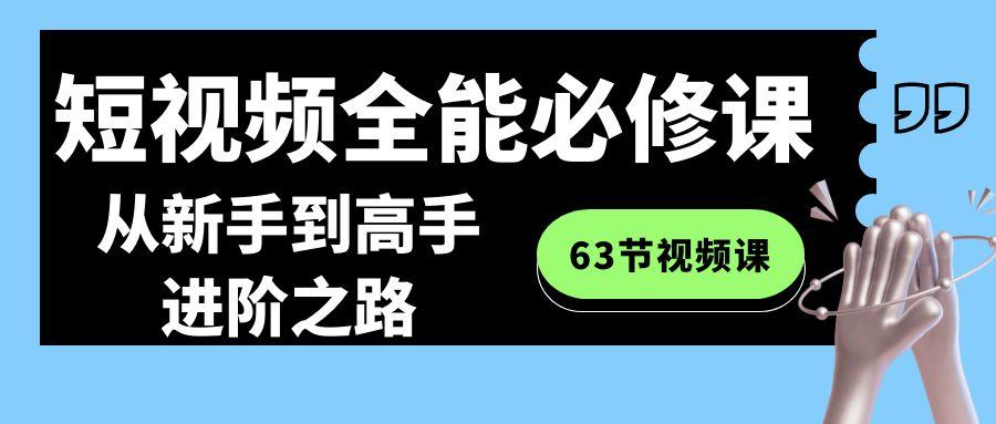 短视频全能必修课程：从新手到高手进阶之路(63节视频课)-皮皮网创