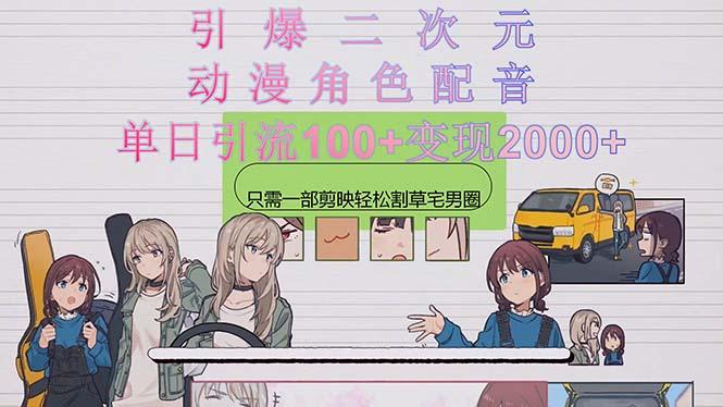引爆二次元，用动漫角色配音割草宅男圈，只需一个剪映，轻松一天引流10…-皮皮网创