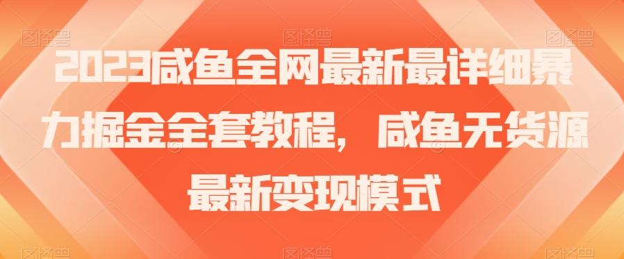 2023咸鱼全网最新最详细暴力掘金全套教程，咸鱼无货源最新变现模式【揭秘】-皮皮网创
