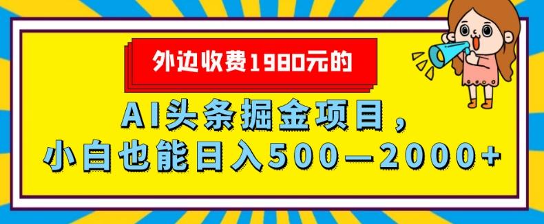 外面收费1980的，AI头条掘金项目，小白也能日入500—2000+-皮皮网创