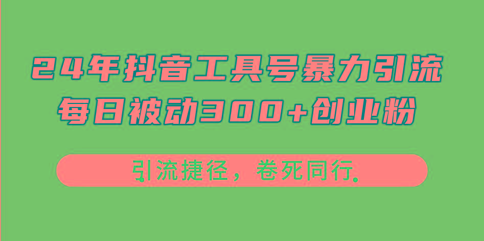 24年抖音工具号暴力引流，每日被动300+创业粉，创业粉捷径，卷死同行-皮皮网创