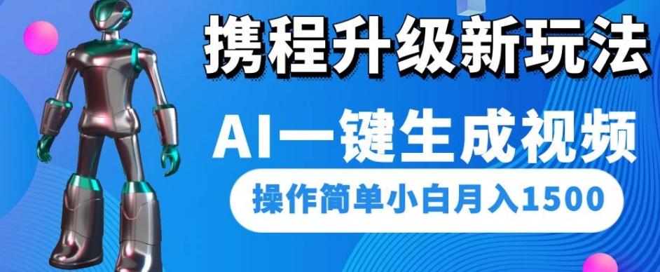 携程升级新玩法AI一键生成视频，操作简单小白月入1500-皮皮网创