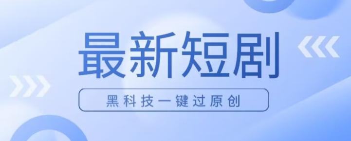 日入四位数最新短剧玩法，使用黑科技一键过原创-皮皮网创