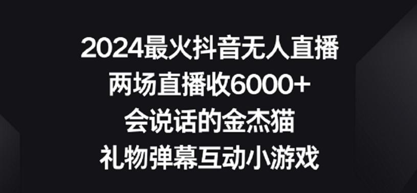 2024最火抖音无人直播，两场直播收6000+，礼物弹幕互动小游戏【揭秘】-皮皮网创
