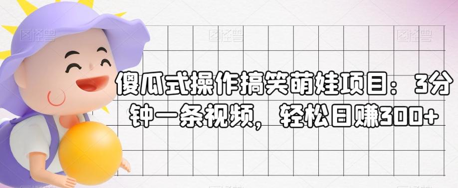 傻瓜式操作搞笑萌娃项目：3分钟一条视频，轻松日赚300+-皮皮网创