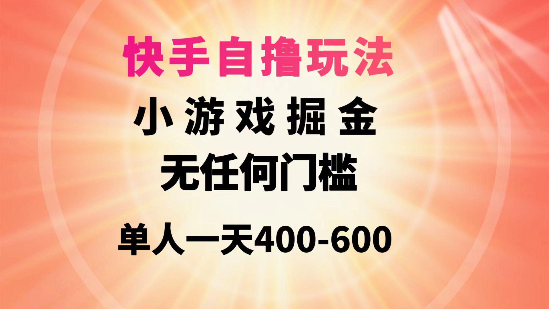 (9712期)快手自撸玩法小游戏掘金无任何门槛单人一天400-600-皮皮网创