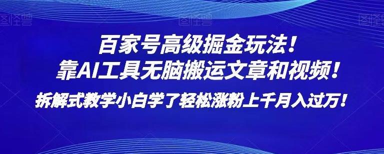 百家号高级掘金玩法！靠AI无脑搬运文章和视频！小白学了轻松涨粉上千月入过万！【揭秘】-皮皮网创
