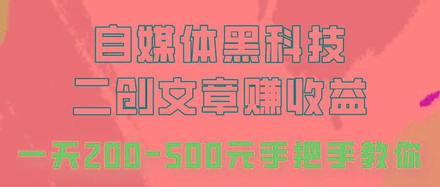 自媒体黑科技：二创文章做收益，一天200-500元，手把手教你！-皮皮网创