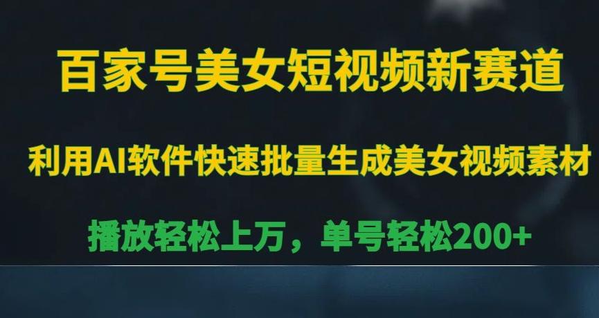 百家号美女短视频新赛道，播放轻松上万，单号轻松200+【揭秘】-皮皮网创