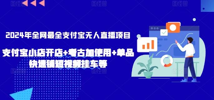 2024年全网最全支付宝无人直播项目，支付宝小店开店+考古加使用+单品快速铺短视频挂车等【揭秘】-皮皮网创