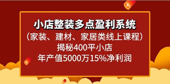 小店整装多点盈利系统(家装、建材、家居类线上课程)揭秘400平小店年产值5000万-皮皮网创