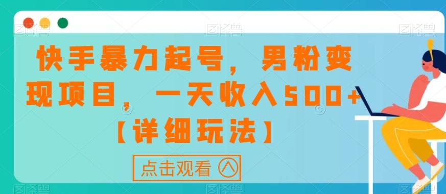 快手暴力起号，男粉变现项目，一天收入500+【详细玩法】【揭秘】-皮皮网创