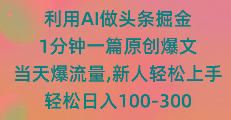 (9307期)利用AI做头条掘金，1分钟一篇原创爆文，当天爆流量，新人轻松上手-皮皮网创