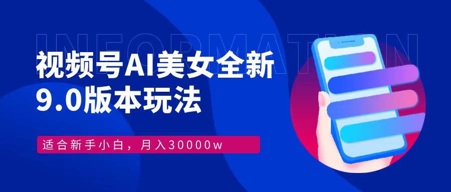 视频号AI美女，最新9.0玩法新手小白轻松上手，月入30000＋-皮皮网创