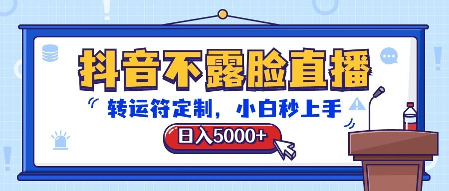 抖音不露脸直播，转运符定制，日入5000+，小白秒上手-皮皮网创