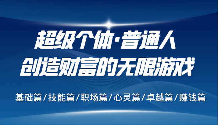 超级个体·普通人创造财富的无限游戏，基础篇/技能篇/职场篇/心灵篇/卓越篇/赚钱篇-皮皮网创