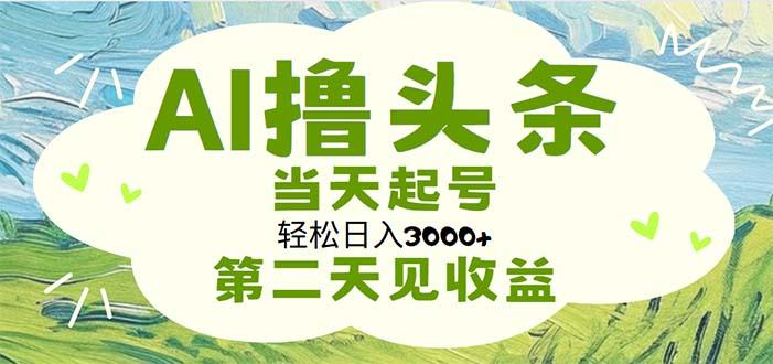 AI撸头条，轻松日入3000+无脑操作，当天起号，第二天见收益-皮皮网创