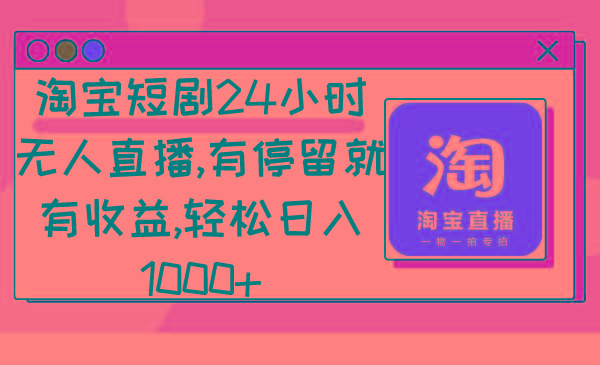 淘宝短剧24小时无人直播，有停留就有收益,轻松日入1000+-皮皮网创