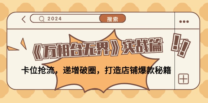 《万相台无界》实战篇：卡位抢流，递增破圈，打造店铺爆款秘籍-无水印-皮皮网创