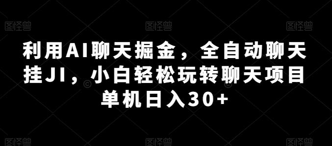 利用AI聊天掘金，全自动聊天挂JI，小白轻松玩转聊天项目 单机日入30+【揭秘】-皮皮网创