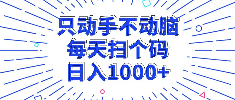 只动手不动脑，每个扫个码，日入1000+-皮皮网创