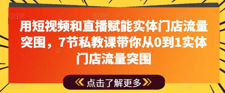 用短视频和直播赋能实体门店流量突围，7节私教课带你从0到1实体门店流量突围-皮皮网创