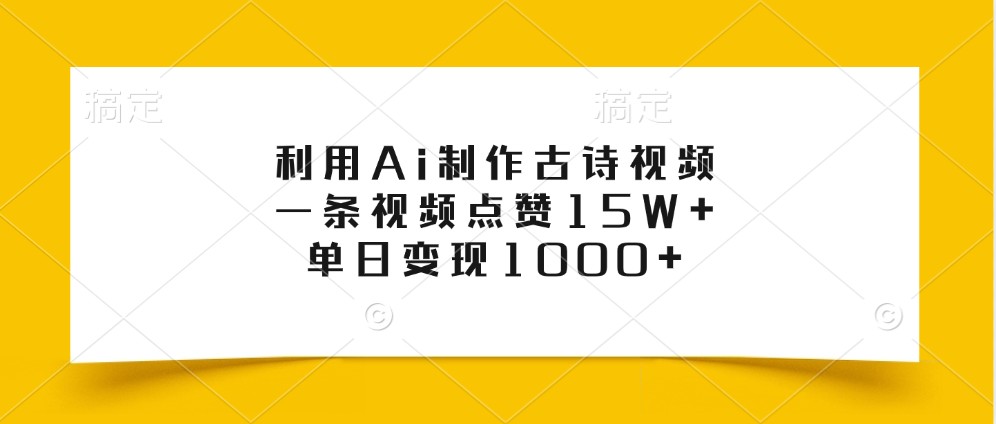 利用Ai制作古诗视频，一条视频点赞15W+，单日变现1000+-皮皮网创