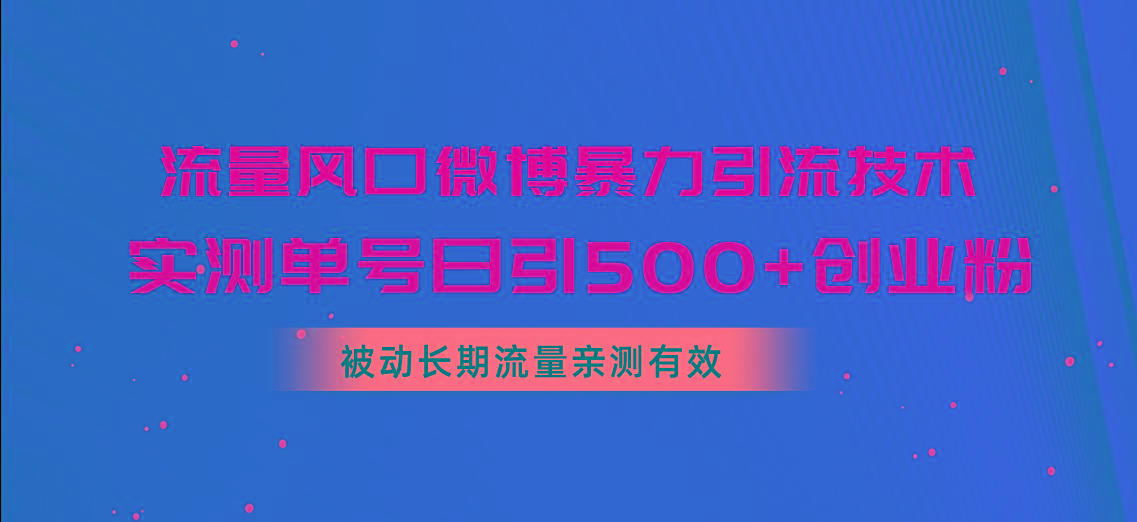 流量风口微博暴力引流技术，单号日引500+创业粉，被动长期流量-皮皮网创