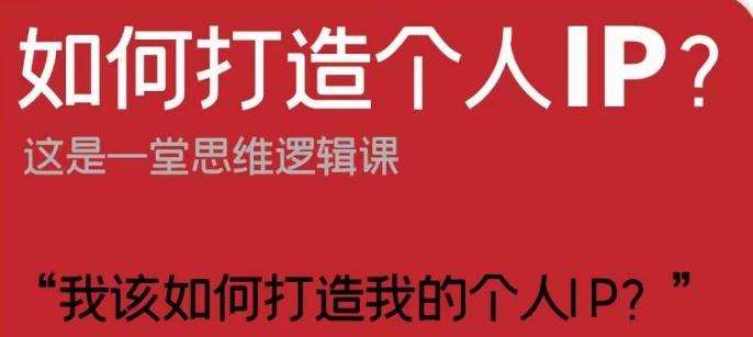 如何打造个人IP？这是一堂思维逻辑课“我该如何打造我的个人IP？”-皮皮网创