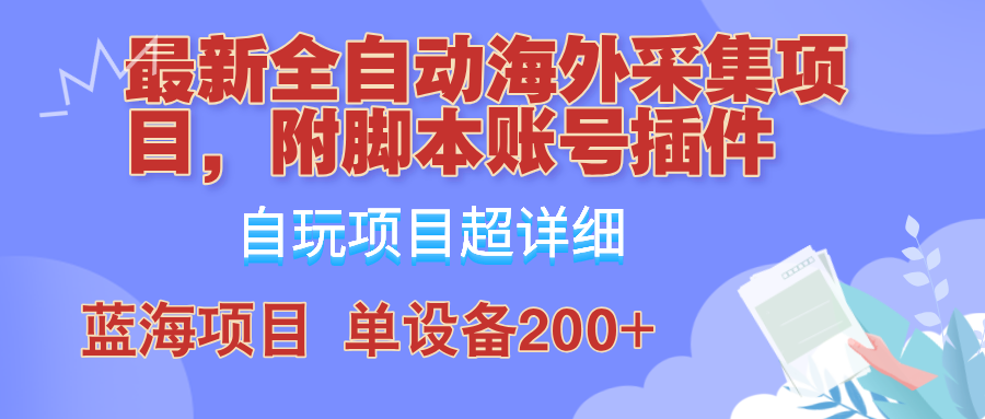 外面卖4980的全自动海外采集项目，带脚本账号插件保姆级教学，号称单日200+-皮皮网创