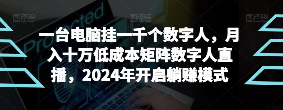 【超级蓝海项目】一台电脑挂一千个数字人，月入十万低成本矩阵数字人直播，2024年开启躺赚模式【揭秘】-皮皮网创