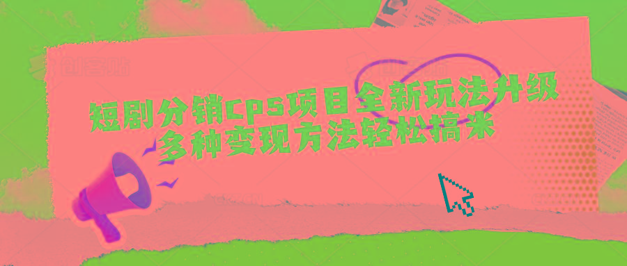 短剧分销cps项目全新玩法升级，多种变现方法轻松搞米-皮皮网创