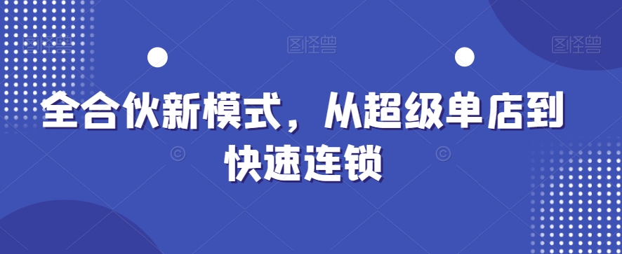 全合伙新模式，从超级单店到快速连锁-皮皮网创
