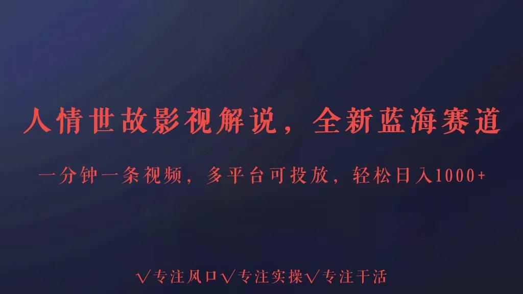 全新蓝海赛道人情世故解说，多平台投放轻松日入3000+-皮皮网创