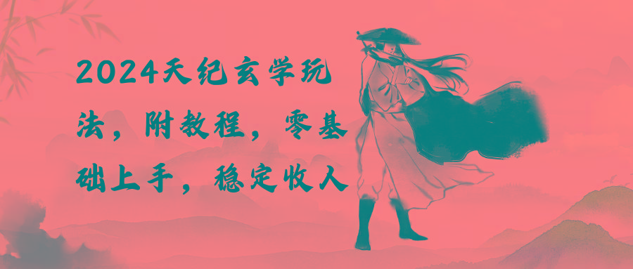 2024天纪玄学玩法，零基础上手，稳定收入(教程+工具-皮皮网创