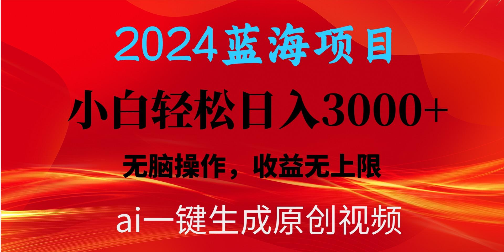 2024蓝海项目用ai一键生成爆款视频轻松日入3000+,小白无脑操作,收益无.-皮皮网创