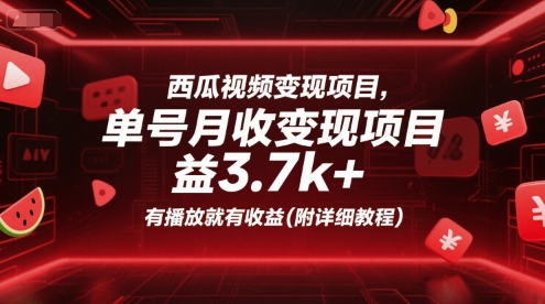 西瓜视频变现项目，单号月收益3.7k+，有播放就有收益(附详细教程)-皮皮网创