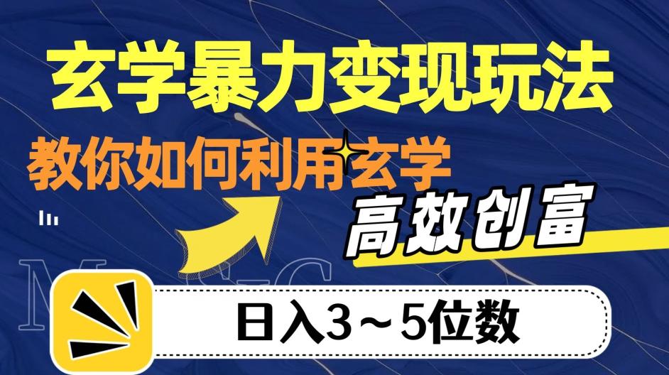 玄学暴力变现玩法，教你如何利用玄学，高效创富！日入3-5位数【揭秘】-皮皮网创