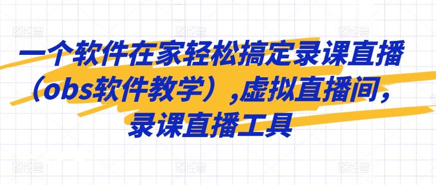一个软件在家轻松搞定录课直播(obs软件教学),虚拟直播间，录课直播工具-皮皮网创