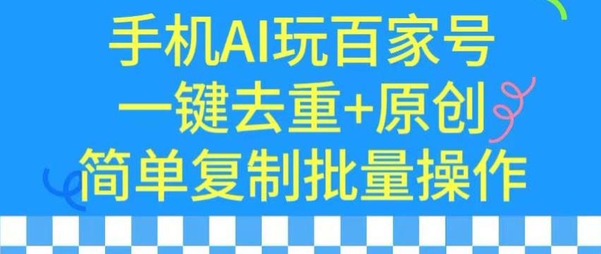 用手机AI玩百家号，一键去重+原创，简单复制批量操作【揭秘】-皮皮网创