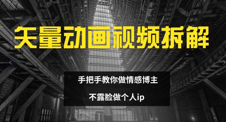 矢量动画视频全拆解 手把手教你做情感博主 不露脸做个人ip【揭秘】-皮皮网创