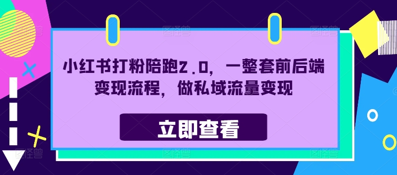 小红书打粉陪跑2.0，一整套前后端变现流程，做私域流量变现-皮皮网创
