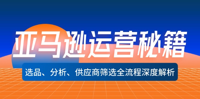 亚马逊运营秘籍：选品、分析、供应商筛选全流程深度解析(无水印-皮皮网创